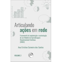 ARTICULANDO AÇÕES EM REDE: FRAMEWORK DE IMPLANTAÇÃO E SUSTENTAÇÃO DE UM MODELO DE APRENDIZAGEM ORGANIZACIONAL CONTÍNUA VOLUME II