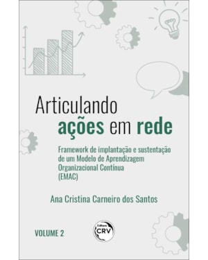 ARTICULANDO AÇÕES EM REDE: FRAMEWORK DE IMPLANTAÇÃO E SUSTENTAÇÃO DE UM MODELO DE APRENDIZAGEM ORGANIZACIONAL CONTÍNUA VOLUME II