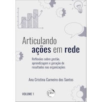 ARTICULANDO AÇÕES EM REDE: REFLEXÕES SOBRE GESTÃO, APRENDIZAGEM E GERAÇÃO DE RESULTADOS NAS ORGANIZAÇÕES VOLUME I