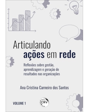 ARTICULANDO AÇÕES EM REDE: REFLEXÕES SOBRE GESTÃO, APRENDIZAGEM E GERAÇÃO DE RESULTADOS NAS ORGANIZAÇÕES VOLUME I