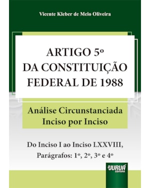 ARTIGO 5º DA CONSTITUIÇÃO FEDERAL DE 1988 - ANÁLISE CIRCUNSTANCIADA INCISO POR INCISO - DO INCISO I AO INCISO LXXVIII, PARÁGRAFOS: 1º, 2º, 3º E 4º
