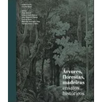 ÁRVORES, FLORESTAS, MADEIRAS - ENSAIOS HISTÓRICOS