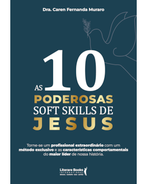 As 10 poderosas soft skills de Jesus: Torne-se um profissional extraordinário com um método exclusivo e as características comportamentais do maior líder de nossa história