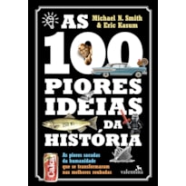 AS 100 PIORES IDEIAS DA HISTÓRIA: AS PIORES SACADAS DA HUMANIDADE QUE SE TRANSFORMARAM NAS MELHORES ROUBADAS