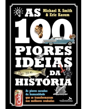 AS 100 PIORES IDEIAS DA HISTÓRIA: AS PIORES SACADAS DA HUMANIDADE QUE SE TRANSFORMARAM NAS MELHORES ROUBADAS