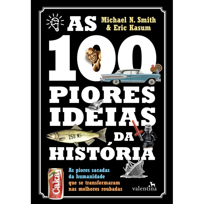 AS 100 PIORES IDEIAS DA HISTÓRIA: AS PIORES SACADAS DA HUMANIDADE QUE SE TRANSFORMARAM NAS MELHORES ROUBADAS