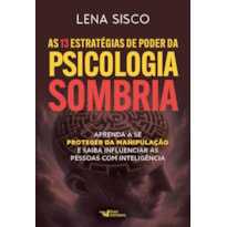 AS 13 ESTRATÉGIAS DE PODER DA PSICOLOGIA SOMBRIA: APRENDA A SE PROTEGER DA MANIPULAÇÃO E SAIBA INFLUENCIAR AS PESSOAS COM INTELIGÊNCIA