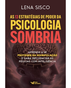 AS 13 ESTRATÉGIAS DE PODER DA PSICOLOGIA SOMBRIA: APRENDA A SE PROTEGER DA MANIPULAÇÃO E SAIBA INFLUENCIAR AS PESSOAS COM INTELIGÊNCIA
