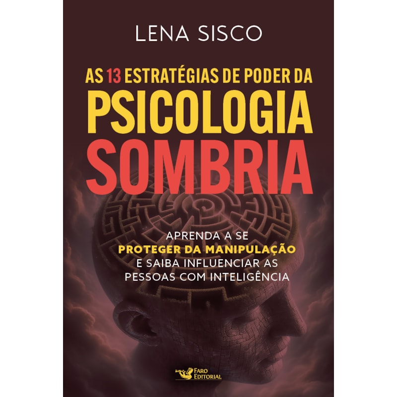 AS 13 ESTRATÉGIAS DE PODER DA PSICOLOGIA SOMBRIA: APRENDA A SE PROTEGER DA MANIPULAÇÃO E SAIBA INFLUENCIAR AS PESSOAS COM INTELIGÊNCIA