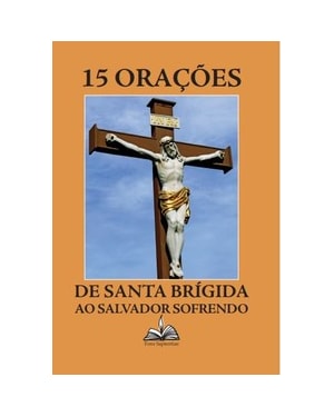 AS 15 ORAÇÕES DE SANTA BRÍGIDA: AO SALVADOR SOFRENDO