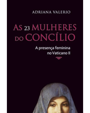 AS 23 MULHERES DO CONCÍLIO - A PRESENÇA FEMININA NO VATICANO II