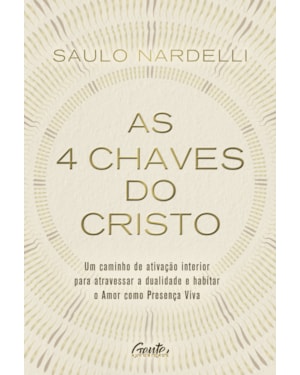 AS 4 CHAVES DO CRISTO: UM CAMINHO DE ATIVAÇÃO INTERIOR PARA ATRAVESSAR A DUALIDADE E HABITAR O AMOR COMO PRESENÇA VIVA