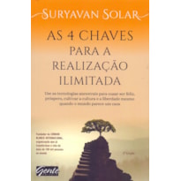 AS 4 CHAVES PARA A REALIZAÇÃO ILIMITADA - USE AS TECNOLOGIAS ANCESTRAIS PARA OUSAR SER FELIZ, PRÓSPERO E CULTIVAR A CULTURA E A LIBERDADE MESMO QUANDO O MUNDO PARECE UM CAOS