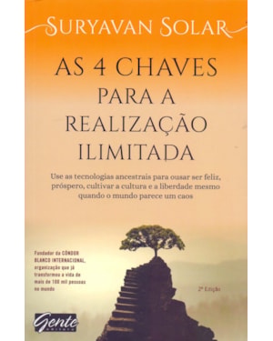AS 4 CHAVES PARA A REALIZAÇÃO ILIMITADA - USE AS TECNOLOGIAS ANCESTRAIS PARA OUSAR SER FELIZ, PRÓSPERO E CULTIVAR A CULTURA E A LIBERDADE MESMO QUANDO O MUNDO PARECE UM CAOS