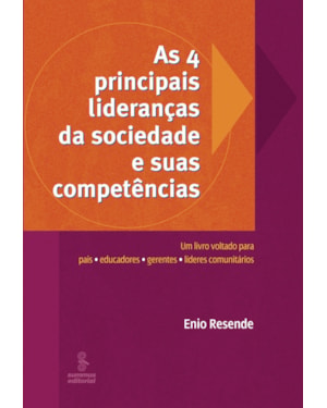 AS 4 PRINCIPAIS LIDERANÇAS DA SOCIEDADE E SUAS COMPETÊNCIAS: UM LIVRO VOLTADO PARA PAIS, EDUCADORES, GERENTES E LÍDERES COMUNITÁRIOS