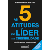 AS 5 ATITUDES DO LÍDER COM CREDIBILIDADE - SEJA O LÍDER QUE TODOS GOSTARIAM DE SEGUIR