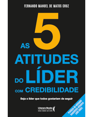 As 5 atitudes do líder com credibilidade: seja o líder que todos gostariam de seguir