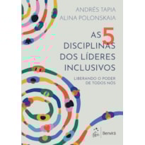 AS 5 DISCIPLINAS DOS LÍDERES INCLUSIVOS: LIBERANDO O PODER DE TODOS NÓS