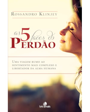 AS 5 FACES DO PERDÃO: UMA VIAGEM RUMO AO SENTIMENTO MAIS COMPLEXO E LIBERTADOR DA ALMA HUMANA
