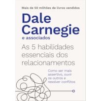 AS 5 HABILIDADES ESSENCIAIS DOS RELACIONAMENTOS: COMO SER MAIS ASSERTIVO, OUVIR OS OUTROS E RESOLVER CONFLITOS