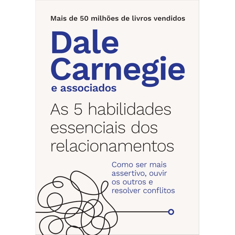 AS 5 HABILIDADES ESSENCIAIS DOS RELACIONAMENTOS: COMO SER MAIS ASSERTIVO, OUVIR OS OUTROS E RESOLVER CONFLITOS