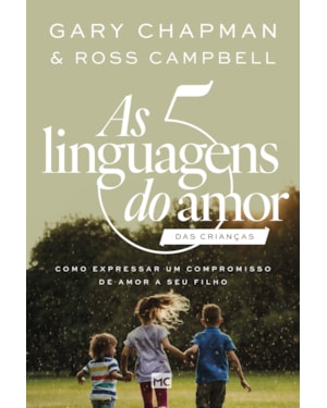 AS 5 LINGUAGENS DO AMOR DAS CRIANÇAS (NOVA CAPA): COMO EXPRESSAR UM COMPROMISSO DE AMOR A SEU FILHO
