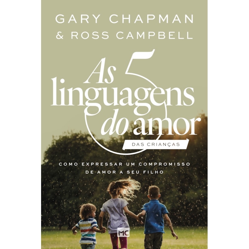 AS 5 LINGUAGENS DO AMOR DAS CRIANÇAS (NOVA CAPA): COMO EXPRESSAR UM COMPROMISSO DE AMOR A SEU FILHO