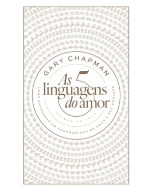 AS 5 LINGUAGENS DO AMOR: EDIÇÃO DE LUXO: COMO EXPRESSAR UM COMPROMISSO DE AMOR A SEU CÔNJUGE