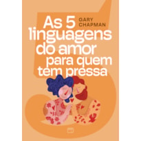 AS 5 LINGUAGENS DO AMOR PARA QUEM TEM PRESSA - EDIÇÃO ILUSTRADA, COM TESTE PARA DESCOBRIR A SUA LINGUAGEM DO AMOR