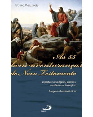 As 55 Bem-Aventuranças do Novo Testamento: Impactos sociológicos, jurídicos, econômicos e teológicos - Exegese e hermenêuticas