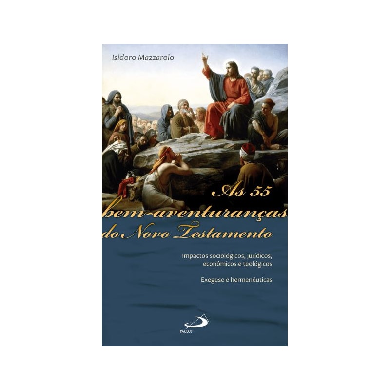 As 55 Bem-Aventuranças do Novo Testamento: Impactos sociológicos, jurídicos, econômicos e teológicos - Exegese e hermenêuticas