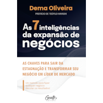 AS 7 INTELIGÊNCIAS DA EXPANSÃO DE NEGÓCIOS: AS CHAVES PARA SAIR DA ESTAGNAÇÃO E TRANSFORMAR SEU NEGÓCIO EM LÍDER DE MERCADO