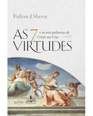 AS 7 VIRTUDES: E AS SETE PALAVRAS DE CRISTO NA CRUZ