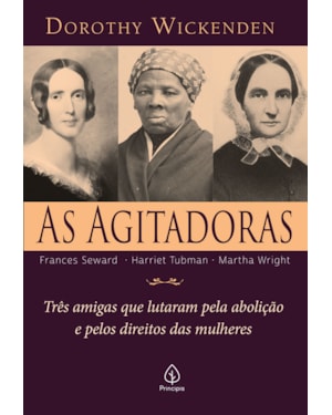 AS AGITADORAS: TRÊS AMIGAS QUE LUTARAM PELA ABOLIÇÃO E PELOS DIREITOS DAS MULHERES