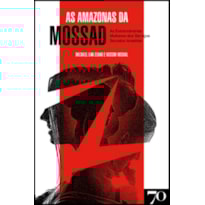 As amazonas da Mossad: As extraordinárias mulheres dos serviços secretos israelitas
