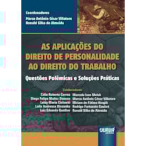 AS APLICAÇÕES DO DIREITO DE PERSONALIDADE AO DIREITO DO TRABALHO - QUESTÕES POLÊMICAS E SOLUÇÕES PRÁTICAS