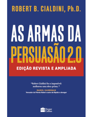 AS ARMAS DA PERSUASÃO 2.0 - A NOVA EDIÇÃO DO CLÁSSICO DE ROBERT B. CIALDINI SOBRE A ARTE DE INFLUENCIAR PESSOAS
