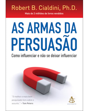 AS ARMAS DA PERSUASÃO: COMO INFLUENCIAR E NÃO SE DEIXAR INFLUENCIAR