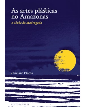 AS ARTES PLÁSTICAS NO AMAZONAS - O CLUBE DA MADRUGADA
