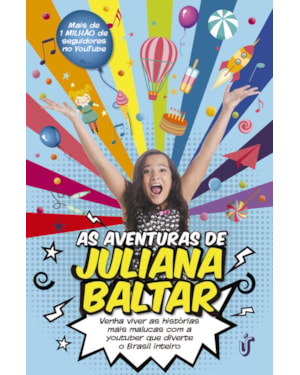 AS AVENTURAS DE JULIANA BALTAR - VENHA VIVER AS HISTÓRIAS MAIS MALUCAS COM A YOUTUBER QUE DIVERTE O BRASIL INTEIRO