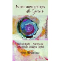 As bem-aventuranças de Gaia: manual-objeto - Memória de persistência analógico-digital