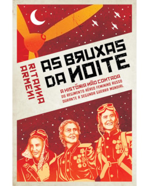 As Bruxas da noite: a história não contada do regimento aéreo feminino russo durante a segunda guerra mundial
