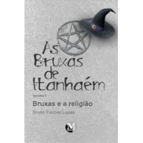 AS BRUXAS DE ITANHAÉM: BRUXAS E A RELIGIÃO AS BRUXAS DE ITANHAÉM - VOLUME 1