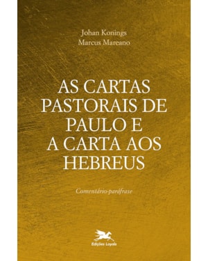 AS CARTAS PASTORAIS DE PAULO E A CARTA AOS HEBREUS: COMENTÁRIO-PARÁFRASE