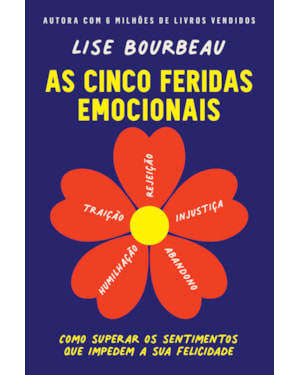 AS CINCO FERIDAS EMOCIONAIS: COMO SUPERAR OS SENTIMENTOS QUE IMPEDEM A SUA FELICIDADE