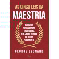 As cinco leis da maestria: As chaves para alcançar o sucesso e a realização pessoal de forma permanente