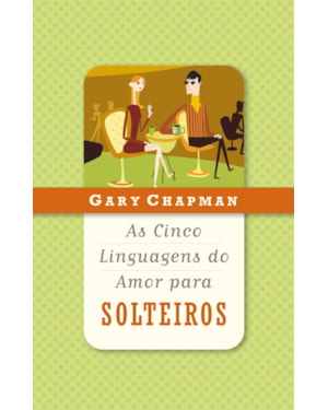 AS CINCO LINGUAGENS DO AMOR PARA SOLTEIROS