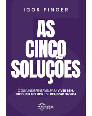 As cinco soluções: o guia indispensável para viver bem, produzir melhor e se realizar na vida