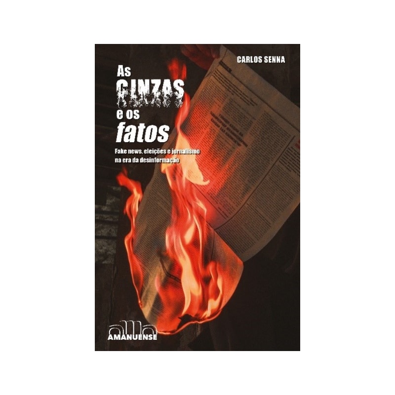 AS CINZAS E OS FATOS: FAKE NEWS, ELEIÇÕES E JORNALISMO NA ERA DA DESINFORMAÇÃO