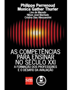 AS COMPETÊNCIAS PARA ENSINAR NO SÉCULO XXI: A FORMAÇÃO DOS PROFESSORES E O DESAFIO DA AVALIAÇÃO